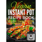 Vegan Instant Pot Recipe Book: Delicious Vegan Instant Pot Recipes for Living Well