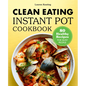 Clean Eating Instant Pot Cookbook: 80 Healthy Recipes for Busy People