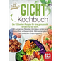 Gicht Kochbuch: Die 123 besten Rezepte für eine genussvolle Ernährung bei Gicht. Mit purinarmen Rezepten Harnsäure senken und Gesundheit verbessern (i