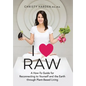 I ♥ Raw: A How-To Guide for Reconnecting to Yourself and the Earth through Plant-Based Living