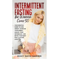 Intermittent Fasting for Women Over 50: The Essential Guide to Lose Weight, Increase Your Energy, Unlock Your Metabolism, and Detox Your Body for a La