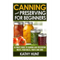 Canning and Preserving For Beginners: Ultimate Guide For Canning and Preserving Meats, Vegetables, Fruits and Jams