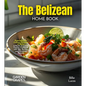 The Belizean Home Cook: Experience the Culinary Richness of Belize - A North American Cuisine Cookbook with 100+ Recipes and Stunning Pictures