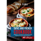 Tapas And French Cookbook: 2 Books In 1: 140 Recipes For Preparing At Home Traditional Food From Spain And France