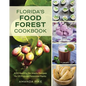 Florida's Food Forest Cookbook: 400 Healthy, No-Waste Recipes for 20 Popular Perennial Plants