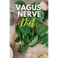 Vagus Nerve Diet: A Beginner's 3-Week Step-by-Step Guide to Managing Anxiety, Inflammation, and Depression Through Diet, With Sample Recipes and a Mea