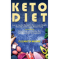 Keto Diet: How to Use the Ketogenic Diet to Lose Weight, Burn Fat, and Increase Mental Clarity, Including How to Get into Ketosis and Fasting on Keto
