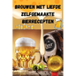 Brouwen Met Liefde Zelfgemaakte Bierrecepten