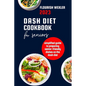 Dash Diet Cookbook for Seniors 2023: Simplified Guide to Preparaing Senior-Friendly Dishes on the Dash Diet