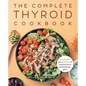 The Complete Thyroid Cookbook: Easy Recipes and Meal Plans for Hypothyroidism and Hashimoto's Relief