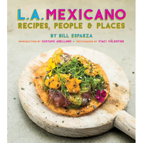 L.A. Mexicano: Recipes, People & Places