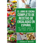 El libro de cocina completo de recetas de ensaladas En español/ The complete cookbook of salad recipes In Spanish