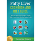 Fatty Liver Cookbook & Diet Guide: 85 Most Powerful Recipes to Avert Fatty Liver & Lose Weight Fast