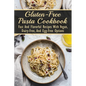 Gluten-Free Pasta Cookbook: Fast And Flavorful Recipes With Vegan, Dairy-Free, And Egg-Free Options: Dairy-Free