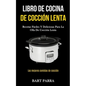 Libro de cocina de cocción lenta: Recetas fáciles y deliciosas para la olla de cocción lenta (Las mejores comidas de cocción)