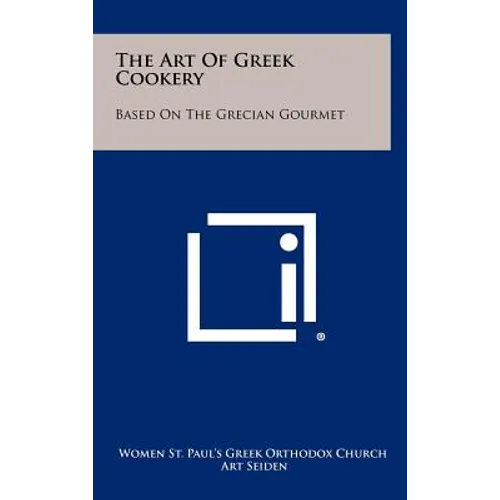 The Art Of Greek Cookery: Based On The Grecian Gourmet