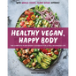 Healthy Vegan, Happy Body: The Complete Plant-Based Cookbook for a Well-Nourished Life