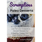 Scrumptious Paleo Desserts: Low Fat Low Cholesterol Dessert Recipes For A Healthy, Happy, Lean & Clean Eating Lifestyle