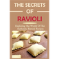 The Secrets Of Ravioli: Exploring The World Of The Authentic Ravioli Recipes: Guide To Make Ravioli From Scratch