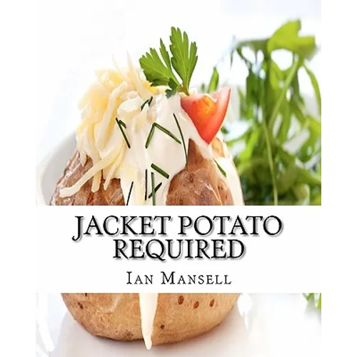 Jacket Potato Required: 75 Mouthwatering Recipes for the Baked Potato