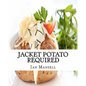 Jacket Potato Required: 75 Mouthwatering Recipes for the Baked Potato