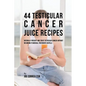 44 Testicular Cancer Juice Recipes: Naturally Prevent and Treat Testicular Cancer without Recurring to Medical Treatments or Pills