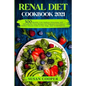 Renal Diet Cookbook: 300 Healthy Low Sodium, Potassium, and Phosphorus Tasty Recipes for Beginners to Control Kidney Disease (CKD) at Any S
