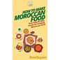 How To Make Moroccan Food: Your Step By Step Guide To Cooking Moroccan Food