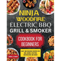 Ninja Woodfire Electric BBQ Grill & Smoker Cookbook for Beginners: Easy and Delicious Recipes for BBQ, Baking, Roasting, Dehydrating and More!