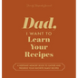 Dad, I Want to Learn Your Recipes: A Keepsake Memory Book to Gather and Preserve Your Favorite Family Recipes