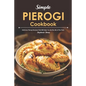 Simple Pierogi Cookbook: Delicious Pierogi Recipes That Will Help You Be the Life of The Party