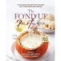 The Fondue Party Book: Fun Fondue Recipes for the Best Get-Togethers and Parties