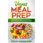 Vegan Meal Prep: Easy, Delicious and Healthy Plant Based Meals, Snacks, Shopping Lists and Meal Plans That Save You Time and Money (Healthy Eating Mad