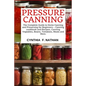 Pressure Canning: The Complete Guide to Home Canning and Preserving for Beginners Canning Cookbook and Recipes, Canning Vegetables, Bean