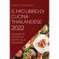 Il Mio Libro Di Cucina Thailandese 2022: Deliziose Ed Autentiche Ricette Della Tradizione