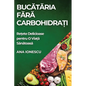 Bucătăria Fără Carbohidrați: Rețete Delicioase pentru O Viață Sănătoasă