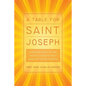 A Table for Saint Joseph: Celebrating March 19th with Devotions, Authentic Italian Recipes, and Timeless Traditions