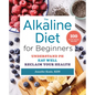 The Alkaline Diet for Beginners: Understand Ph, Eat Well, and Reclaim Your Health