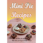 Mini Pie Recipes: 30 Mini Pie Recipes That You Can Try To Make Today!: Secrets To Fantastic Mini Pies