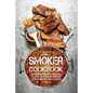 Smoker Cookbook: Complete Smoker Cookbook for Real Barbecue, The Ultimate How-To Guide for Smoking Meat, The Art of Smoking Meat for Real Pitmasters