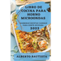 Libro de Cocina Para Horno Microondas 2022: Sabrosas Recetas Caseras Para Gente Ocupada