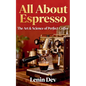 All About Espresso: The Art & Science of Perfect Coffee