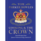 Cooking and the Crown: Royal Recipes from Queen Victoria to King Charles III [A Cookbook]