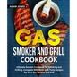 Gas Smoker and Grill Cookbook: Ultimate Smoker Cookbook for Smoking and Grilling, Complete BBQ Book with Tasty Recipes for Your Gas Smoker and Grill