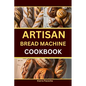 Artisan Bread Machine Cookbook