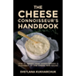 The Cheese Connoisseur's Handbook: How to Deepen Your Understanding and Enjoyment of Fine Cheese Year-Round