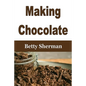 Making Chocolate: Tips and Tricks to Make Your Own Homemade Chocolate