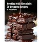 Cooking with Chocolate: 50 Decadent Recipes