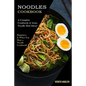 Noodles Cookbook: A Complete Cookbook of Asian Noodle Dish Ideas! (Happiness Is When You Have a Noodle Cookbook!)