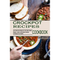 Crockpot Recipes Cookbook: Popular, Savory and Simple Recipes to Manage Your Health (Early Morning Recipes for the Slow Cooker)